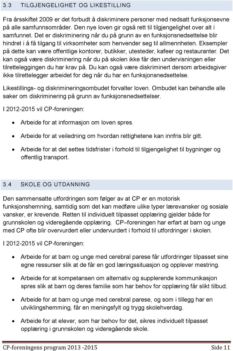 Det er diskriminering når du på grunn av en funksjonsnedsettelse blir hindret i å få tilgang til virksomheter som henvender seg til allmennheten.