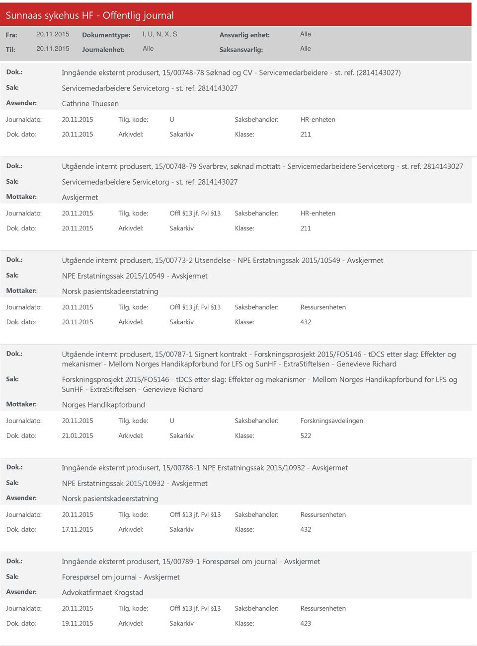 dato: Arkivdel: Sakarkiv tgående internt produsert, 15/00773-2 tsendelse - NPE Erstatningssak 2015/10549 - Avskjermet NPE Erstatningssak 2015/10549 - Avskjermet Norsk pasientskadeerstatning Dok.