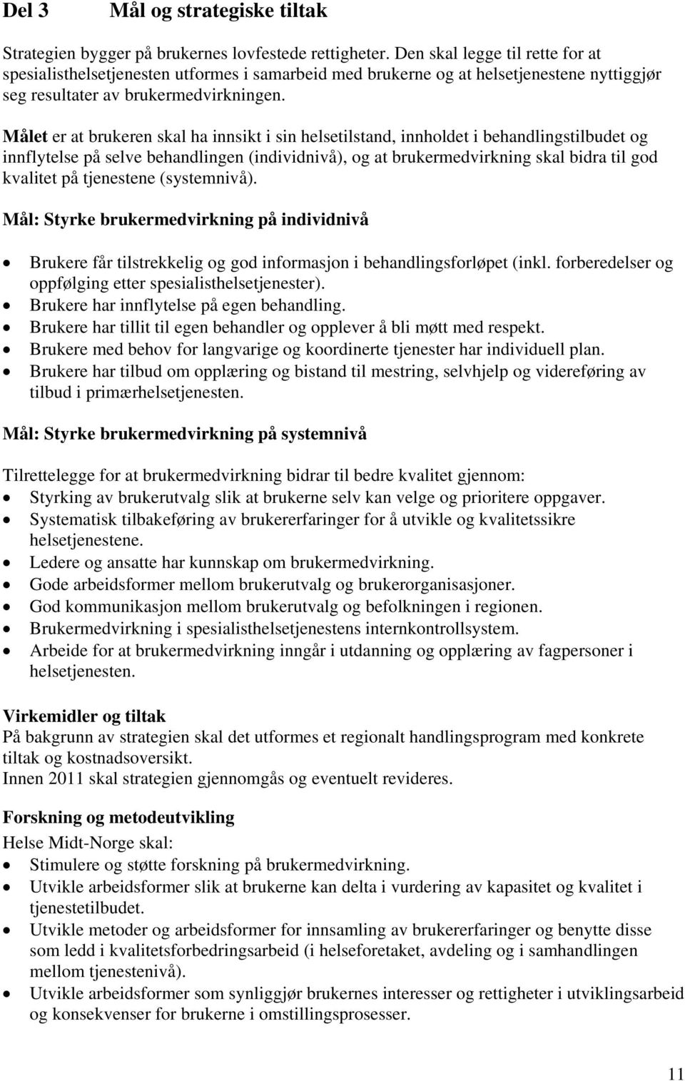 Målet er at brukeren skal ha innsikt i sin helsetilstand, innholdet i behandlingstilbudet og innflytelse på selve behandlingen (individnivå), og at brukermedvirkning skal bidra til god kvalitet på