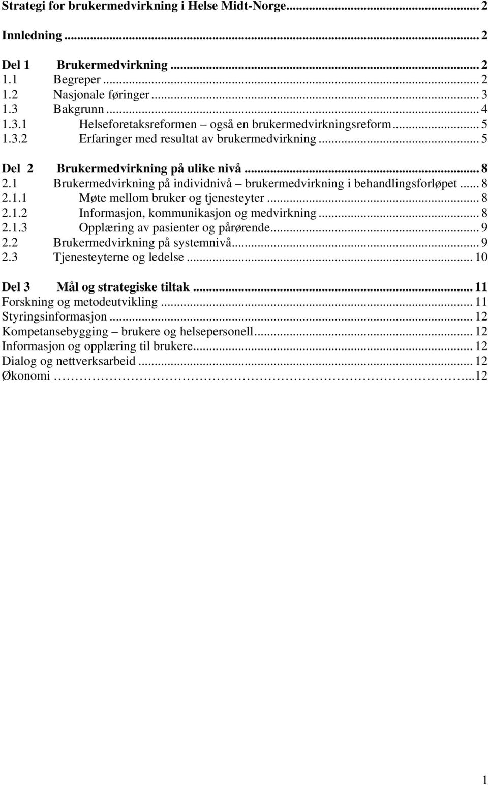 1 Brukermedvirkning på individnivå brukermedvirkning i behandlingsforløpet... 8 2.1.1 Møte mellom bruker og tjenesteyter... 8 2.1.2 Informasjon, kommunikasjon og medvirkning... 8 2.1.3 Opplæring av pasienter og pårørende.