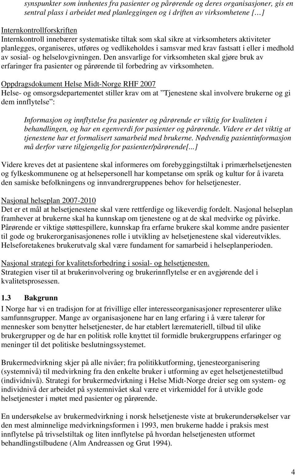 helselovgivningen. Den ansvarlige for virksomheten skal gjøre bruk av erfaringer fra pasienter og pårørende til forbedring av virksomheten.