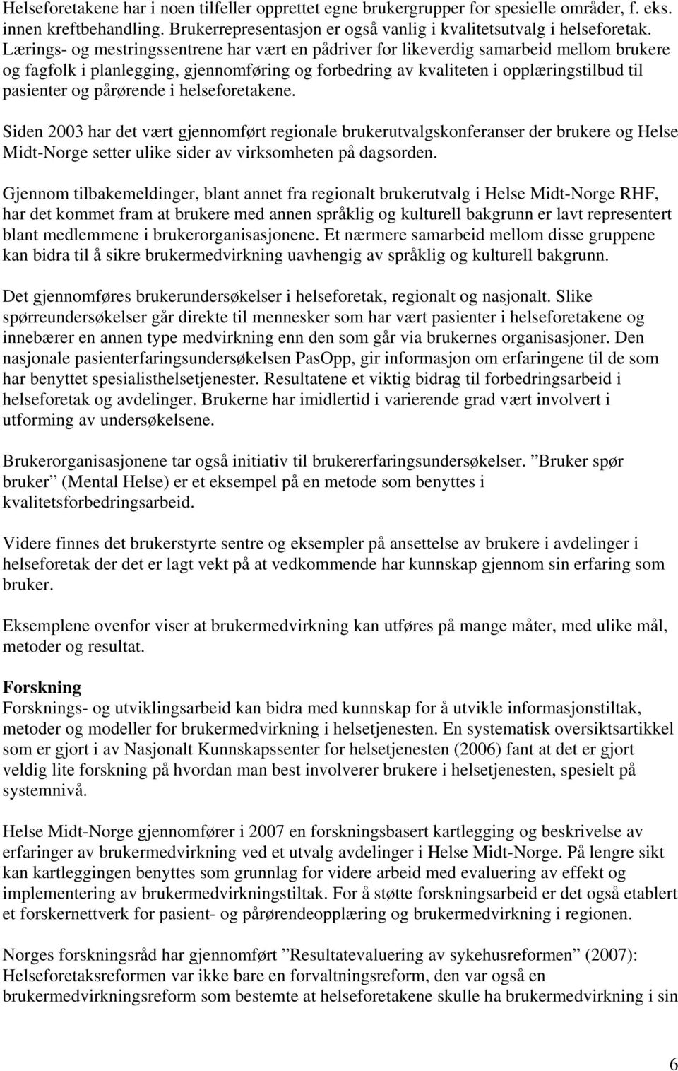 pårørende i helseforetakene. Siden 2003 har det vært gjennomført regionale brukerutvalgskonferanser der brukere og Helse Midt-Norge setter ulike sider av virksomheten på dagsorden.