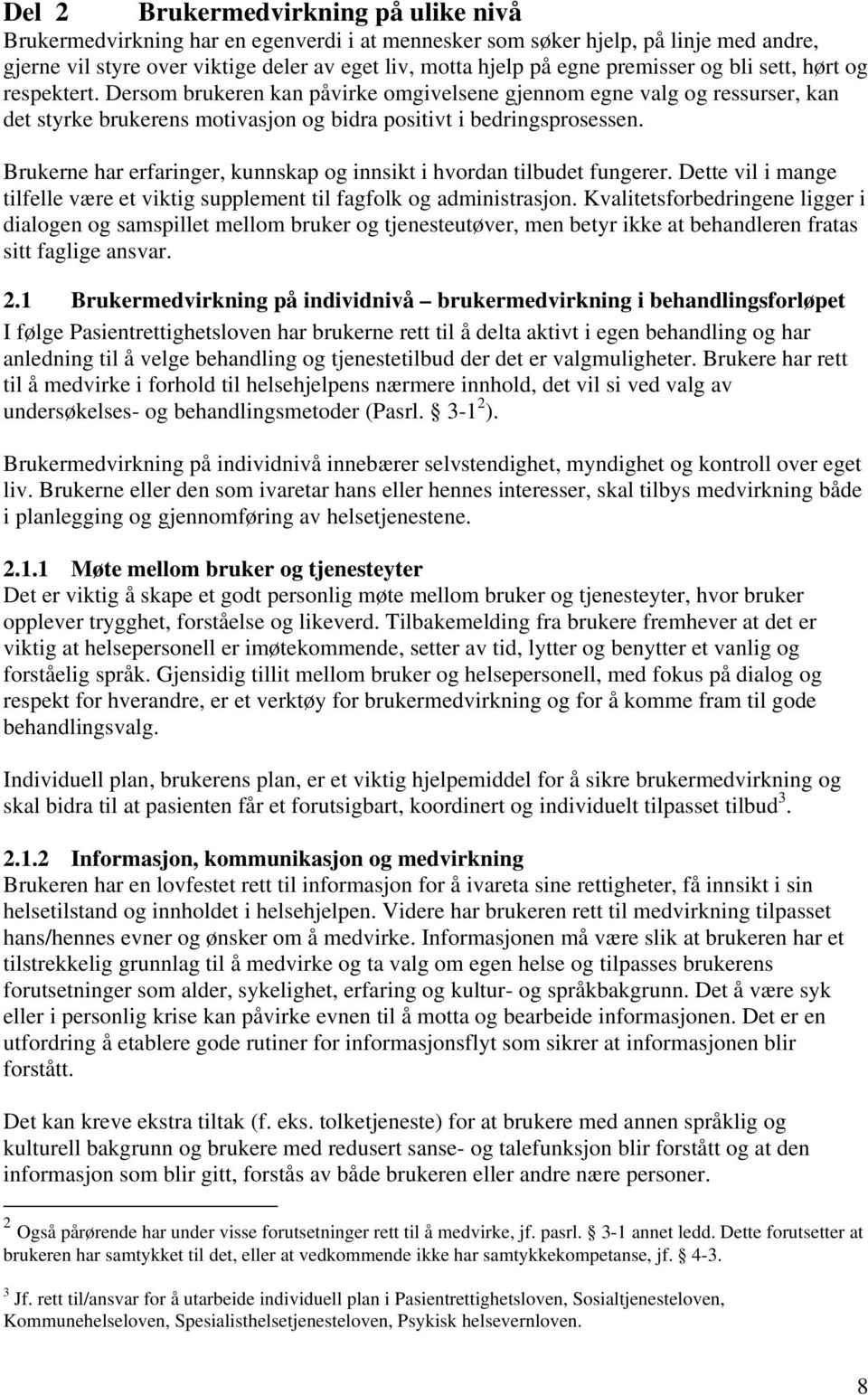 Brukerne har erfaringer, kunnskap og innsikt i hvordan tilbudet fungerer. Dette vil i mange tilfelle være et viktig supplement til fagfolk og administrasjon.