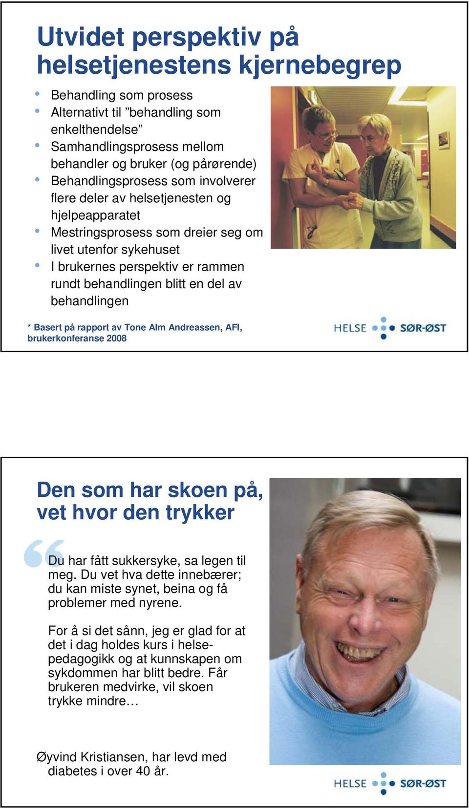 en del av behandlingen * Basert på rapport av Tone Alm Andreassen, AFI, brukerkonferanse 2008 Den som har skoen på, vet hvor den trykker Du har fått sukkersyke, sa legen til meg.