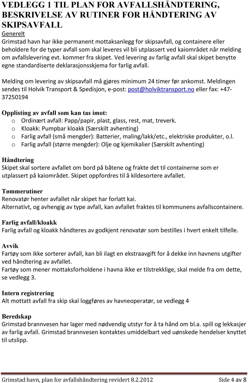 Ved levering av farlig avfall skal skipet benytte egne standardiserte deklarasjonsskjema for farlig avfall. Melding om levering av skipsavfall må gjøres minimum 24 timer før ankomst.