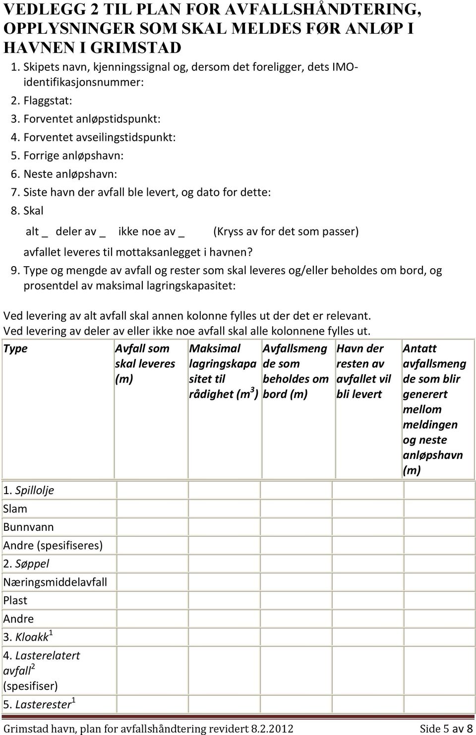 Skal alt _ deler av _ ikke noe av _ (Kryss av for det som passer) avfallet leveres til mottaksanlegget i havnen? 9.