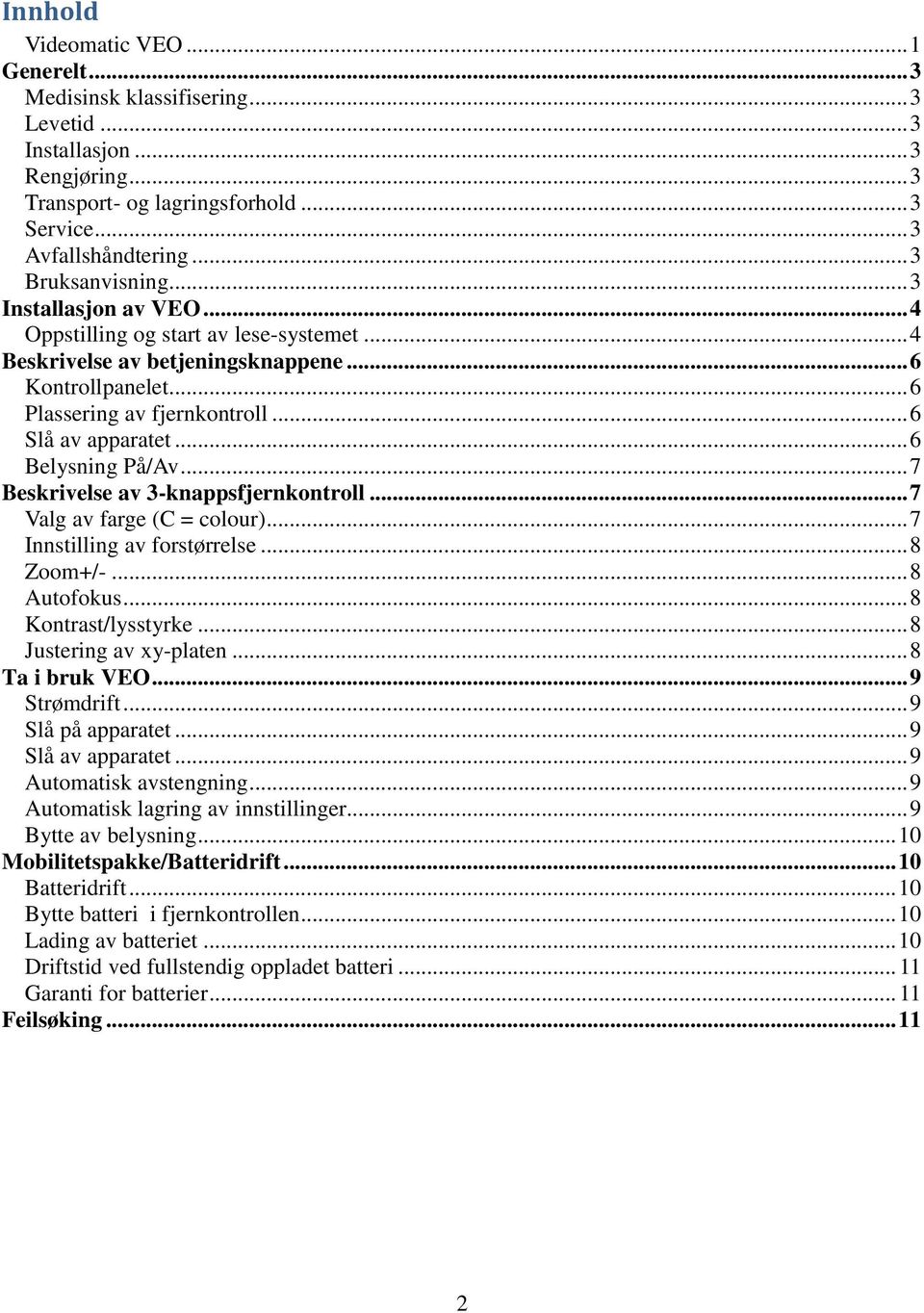 .. 6 Slå av apparatet... 6 Belysning På/Av... 7 Beskrivelse av 3-knappsfjernkontroll... 7 Valg av farge (C = colour)... 7 Innstilling av forstørrelse... 8 Zoom+/-... 8 Autofokus... 8 Kontrast/lysstyrke.