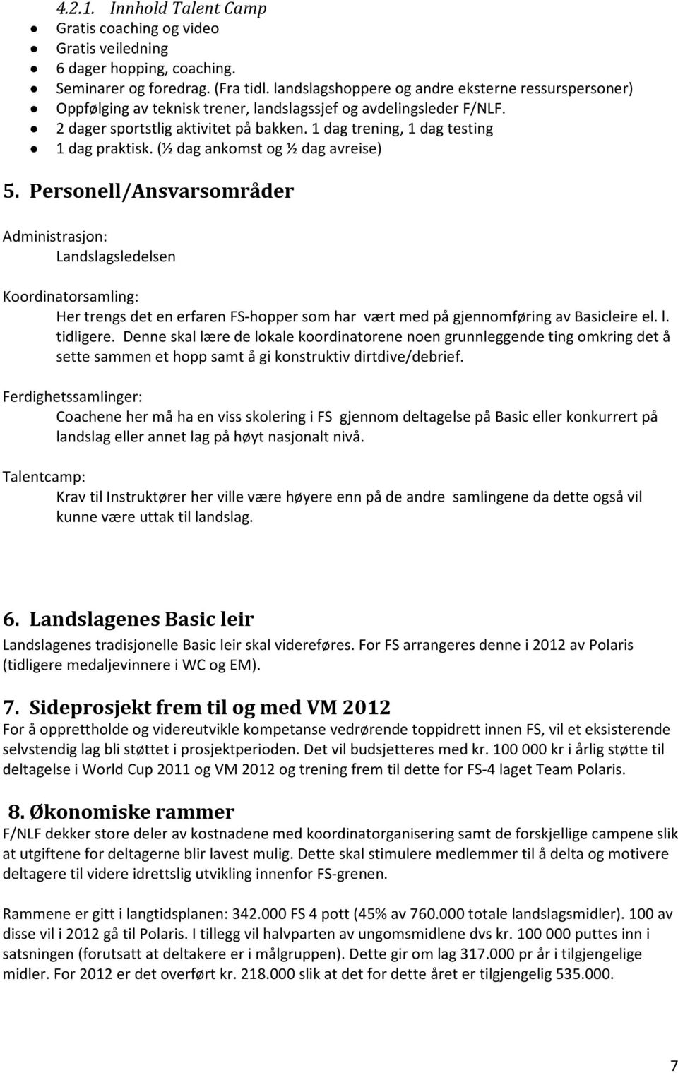 1 dag trening, 1 dag testing 1 dag praktisk. (½ dag ankomst og ½ dag avreise) 5.