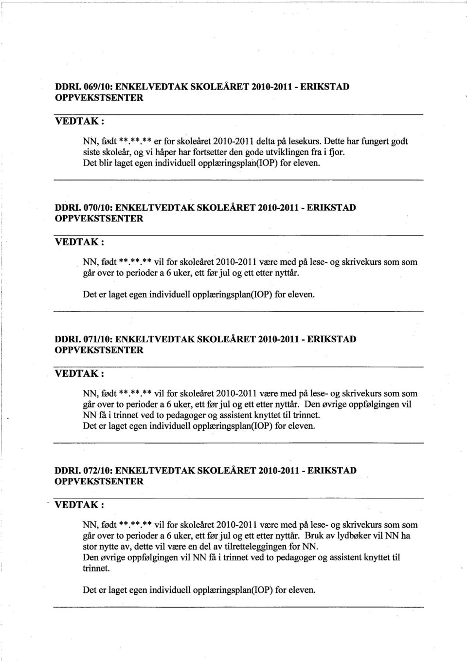 070/10: ENKELTVEDTAK SKOLEÅRT 2010-2011.. ERIKSTAD NN, født * *. * *. * * vil for skoleåret 2010-2011 være med på lese- og skrivekurs som som går over to perioder a 6 uker, ett før jul og ett etter nyt.