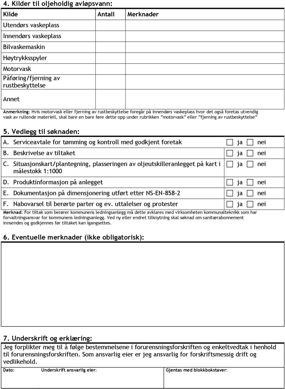 eller fjerning av rustbeskyttelse 5. Vedlegg til søknaden: A. Serviceavtale for tømming og kontroll med godkjent foretak ja nei B. Beskrivelse av tiltaket ja nei C.