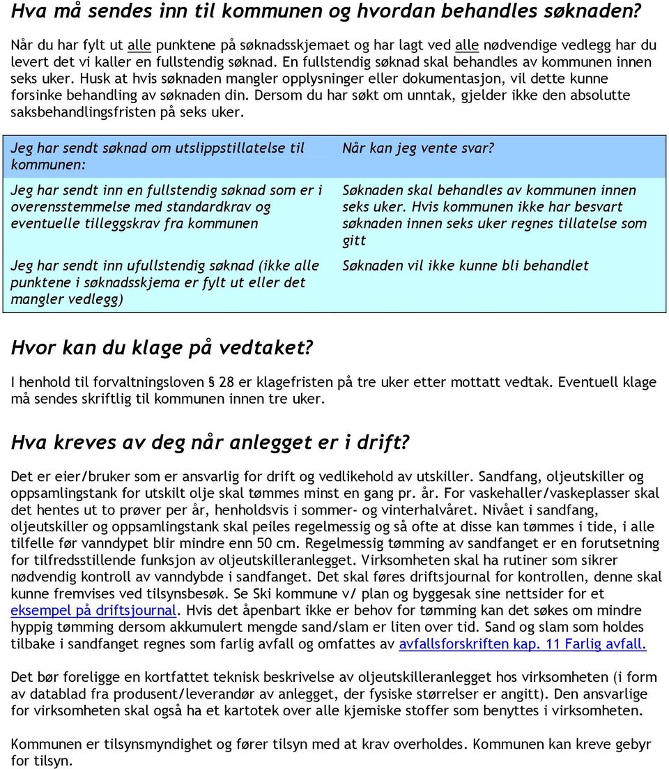 En fullstendig søknad skal behandles av kommunen innen seks uker. Husk at hvis søknaden mangler opplysninger eller dokumentasjon, vil dette kunne forsinke behandling av søknaden din.