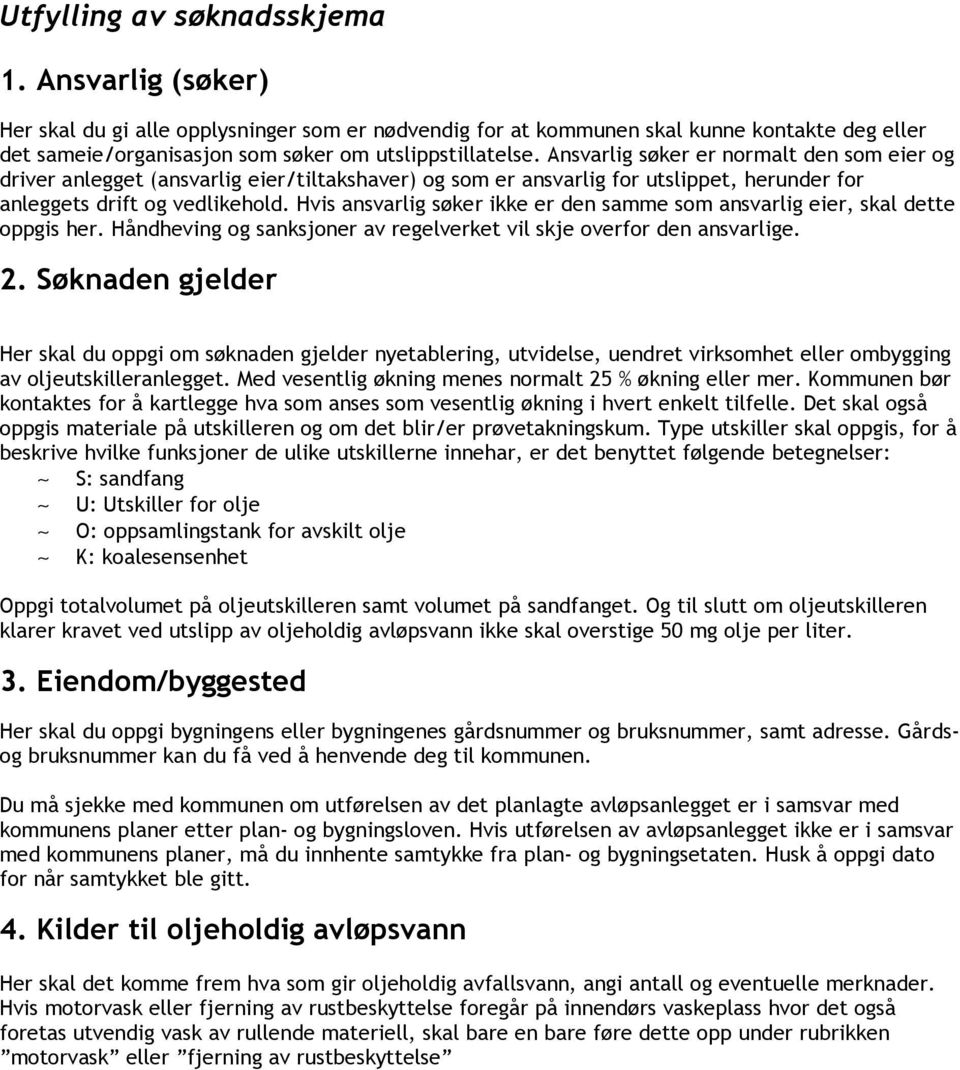 Hvis ansvarlig søker ikke er den samme som ansvarlig eier, skal dette oppgis her. Håndheving og sanksjoner av regelverket vil skje overfor den ansvarlige. 2.