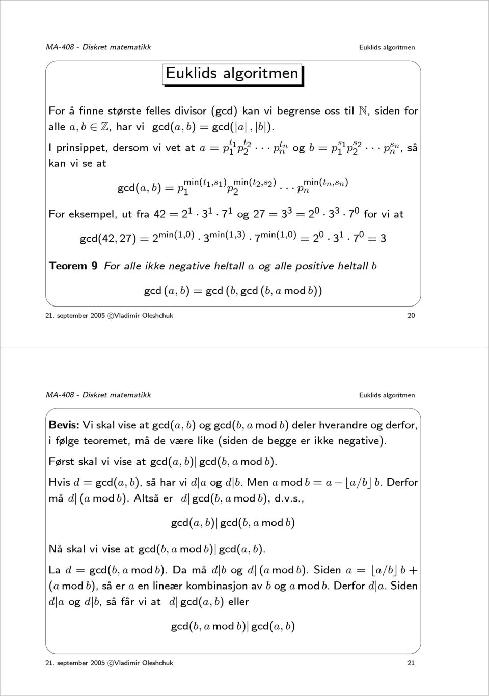 1 7 1 og 27 = 3 3 =2 0 3 3 7 0 for vi at gcd(42, 27) = 2 min(1,0) 3 min(1,3) 7 min(1,0) =2 0 3 1 7 0 =3 Teorem 9 For alle ikke negative heltall a og alle positive heltall b gcd (a, b) =gcd(b, gcd (b,