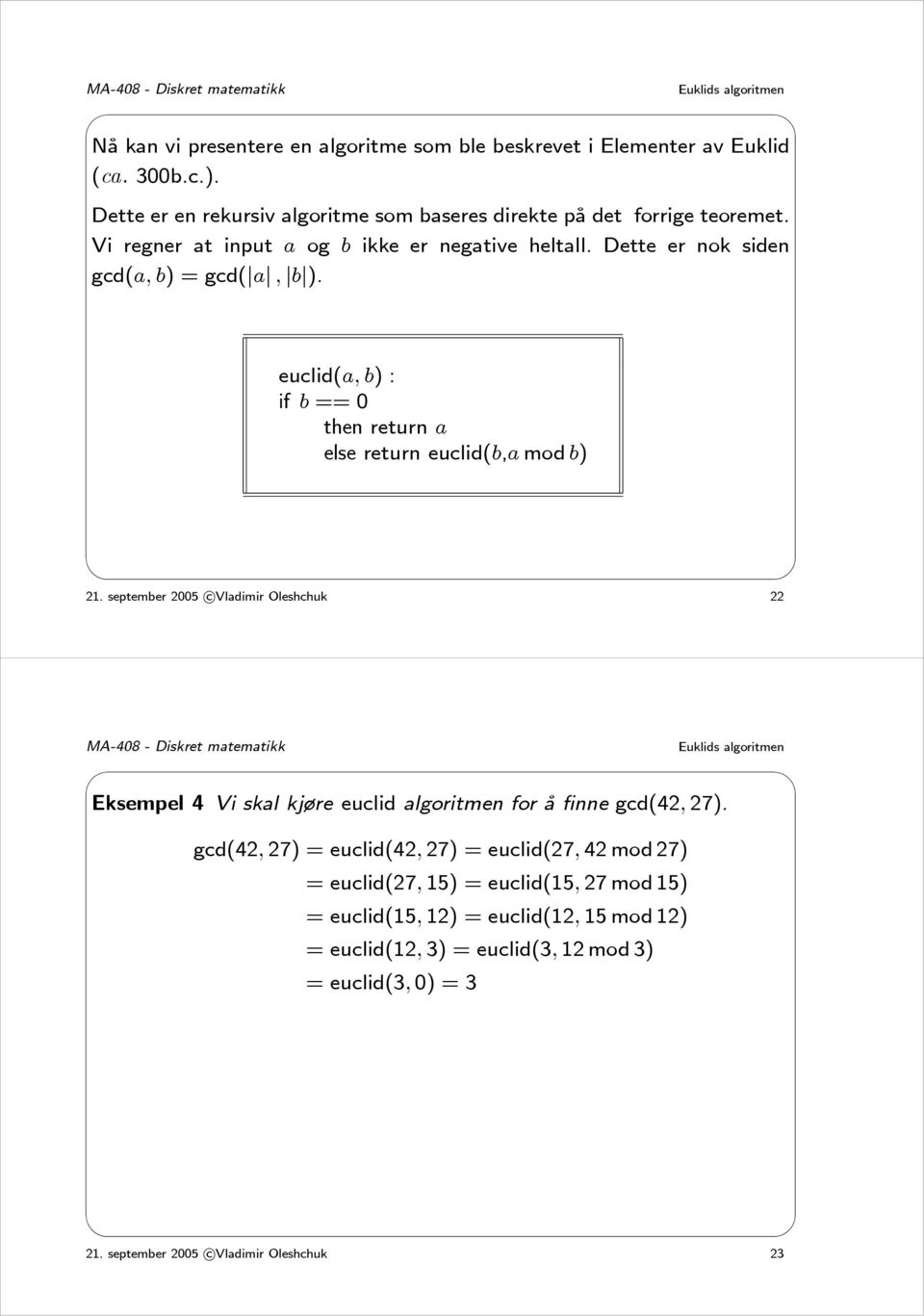 september 2005 c Vladimir Oleshchuk 22 Eksempel 4 Vi skal kjøre euclid algoritmen for å finne gcd(42, 27).