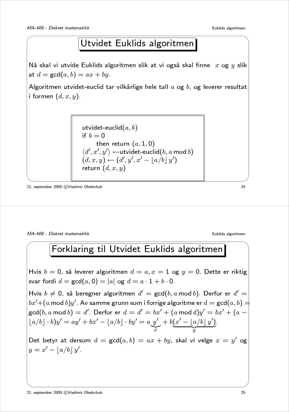 september 2005 c Vladimir Oleshchuk 24 Forklaring til Utvidet Hvis b =0,så leverer algoritmen d = a, x =1ogy = 0. Dette er riktig svar fordi d =gcd(a, 0) = a og d = a 1+b 0.