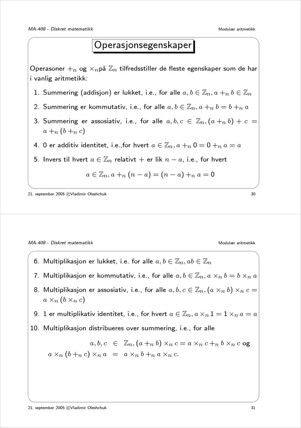 Invers til hvert a Z n relativt + er lik n a, i.e.,forhvert a Z n,a+ n (n a) =(n a)+ n a =0 21. september 2005 c Vladimir Oleshchuk 30 6. Multiplikasjon er lukket, i.e. for alle a, b Z n,ab Z n 7.