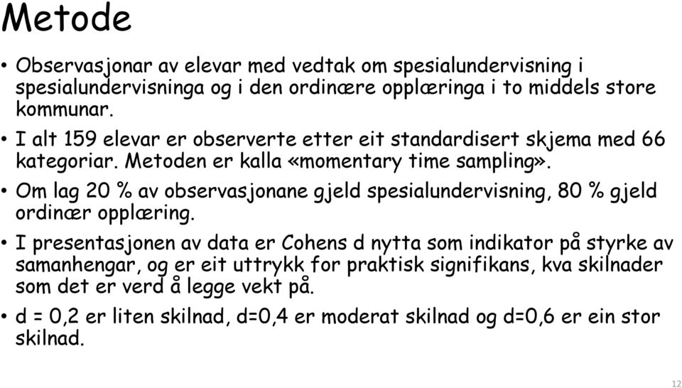 Om lag 20 % av observasjonane gjeld spesialundervisning, 80 % gjeld ordinær opplæring.