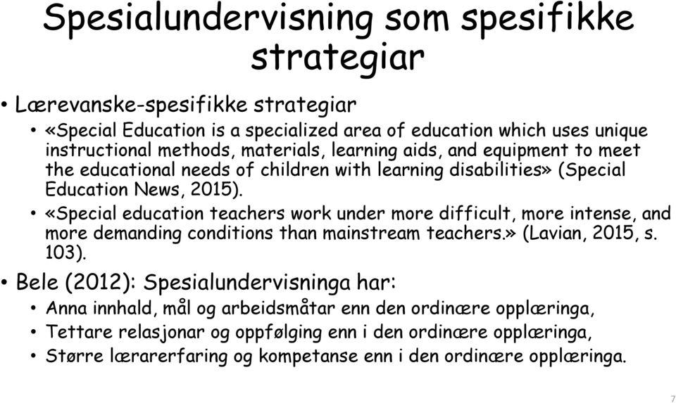 «Special education teachers work under more difficult, more intense, and more demanding conditions than mainstream teachers.» (Lavian, 2015, s. 103).