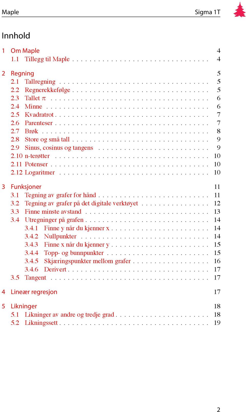 ...................................... 8 2.8 Store og små tall................................ 9 2.9 Sinus, cosinus og tangens.......................... 9 2.10 n-terøtter.................................... 10 2.