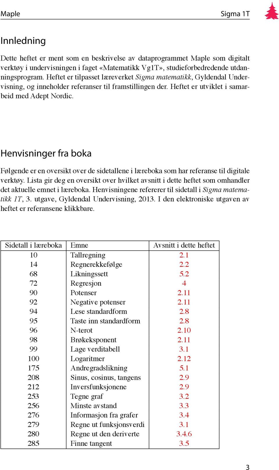 Henvisninger fra boka Følgende er en oversikt over de sidetallene i læreboka som har referanse til digitale verktøy.