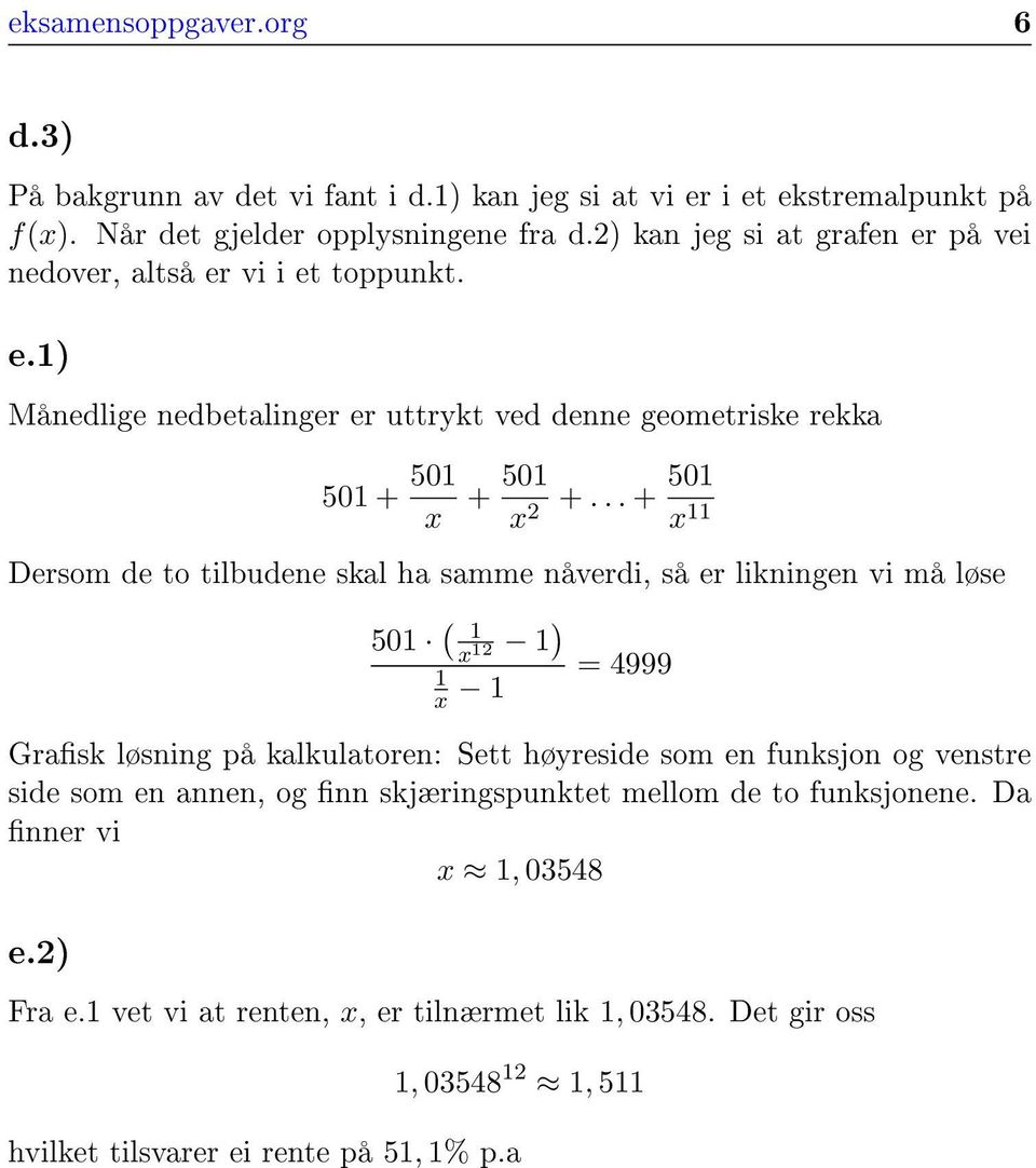 .. + 501 x 11 Dersom de to tilbudene skal ha samme nåverdi, så er likningen vi må løse 501 ( 1 1 ) x 1 1 x 1 = 4999 Grask løsning på kalkulatoren: Sett høyreside som en funksjon