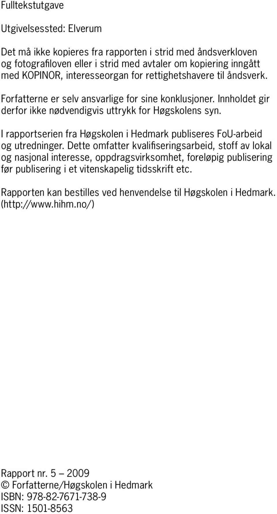 I rapportserien fra Høgskolen i Hedmark publiseres FoU-arbeid og utredninger.
