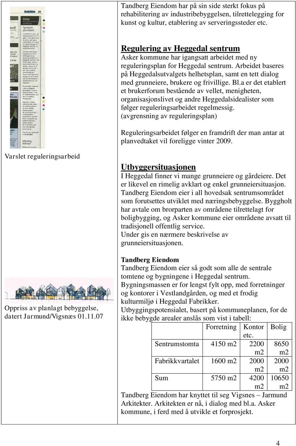 Arbeidet baseres på Heggedalsutvalgets helhetsplan, samt en tett dialog med grunneiere, brukere og frivillige. Bl.