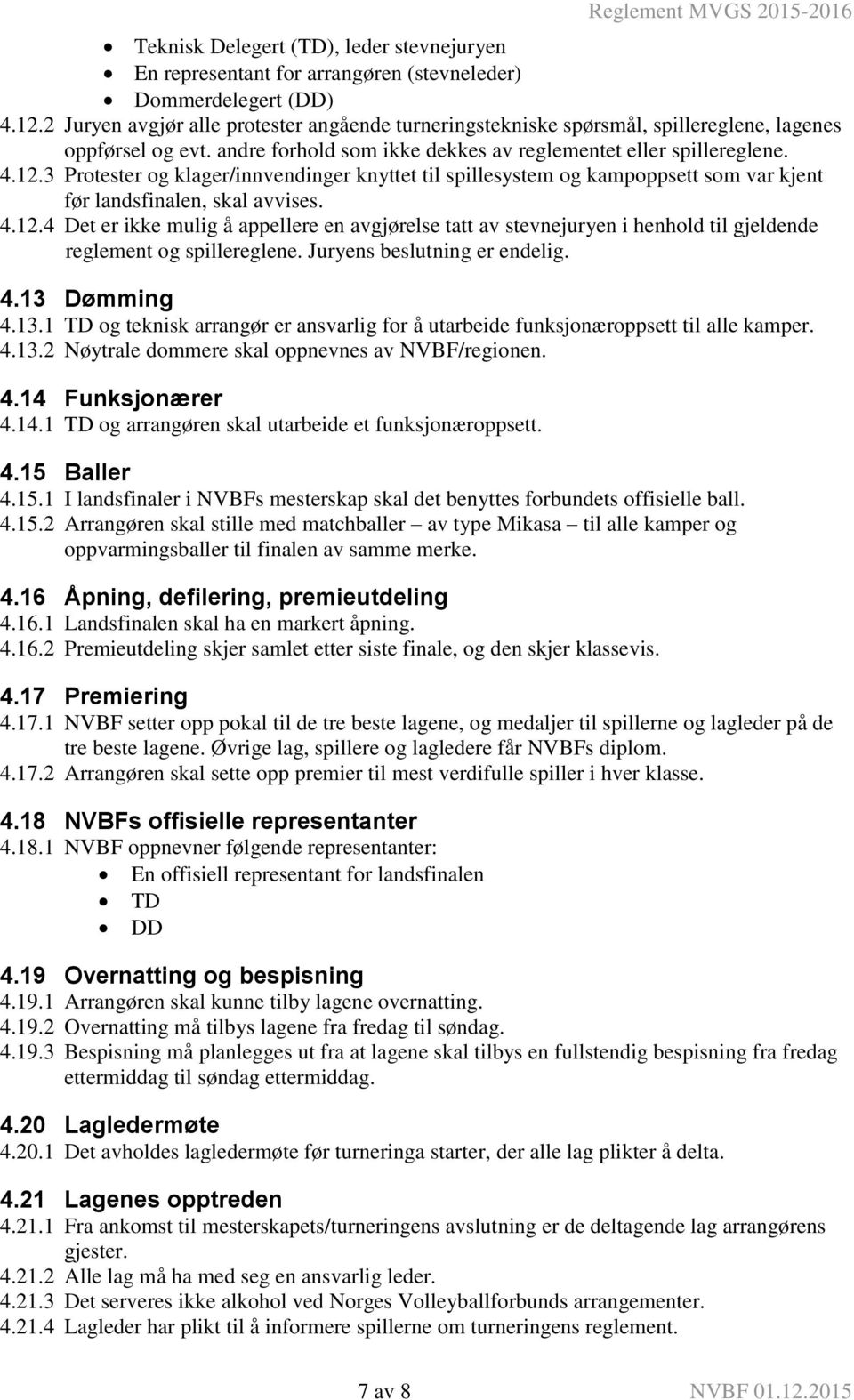 3 Protester og klager/innvendinger knyttet til spillesystem og kampoppsett som var kjent før landsfinalen, skal avvises. 4.12.