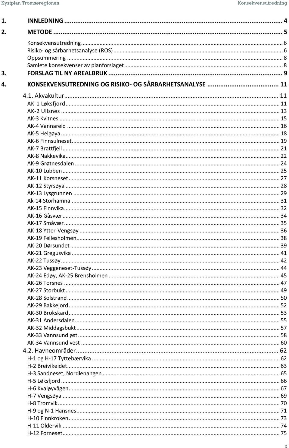 .. 19 AK7 Brattfjell... 21 AK8 Nakkevika... 22 AK9 Grøtnesdalen... 24 AK1 Lubben... 25 AK11 Korsneset... 27 AK12 Styrsøya... 28 AK13 Lysgrunnen... 29 Ak14 Storhamna... 31 AK15 Finnvika.