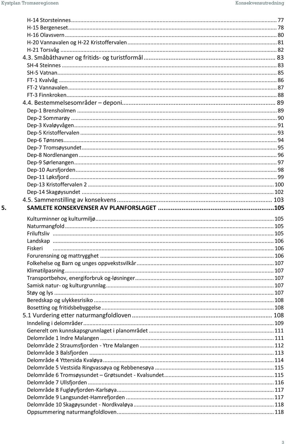 .. 91 Dep5 Kristoffervalen... 93 Dep6 Tønsnes... 94 Dep7 Tromsøysundet... 95 Dep8 Nordlenangen... 96 Dep9 Sørlenangen... 97 Dep1 Aursfjorden... 98 Dep11 Løksfjord... 99 Dep13 Kristoffervalen 2.