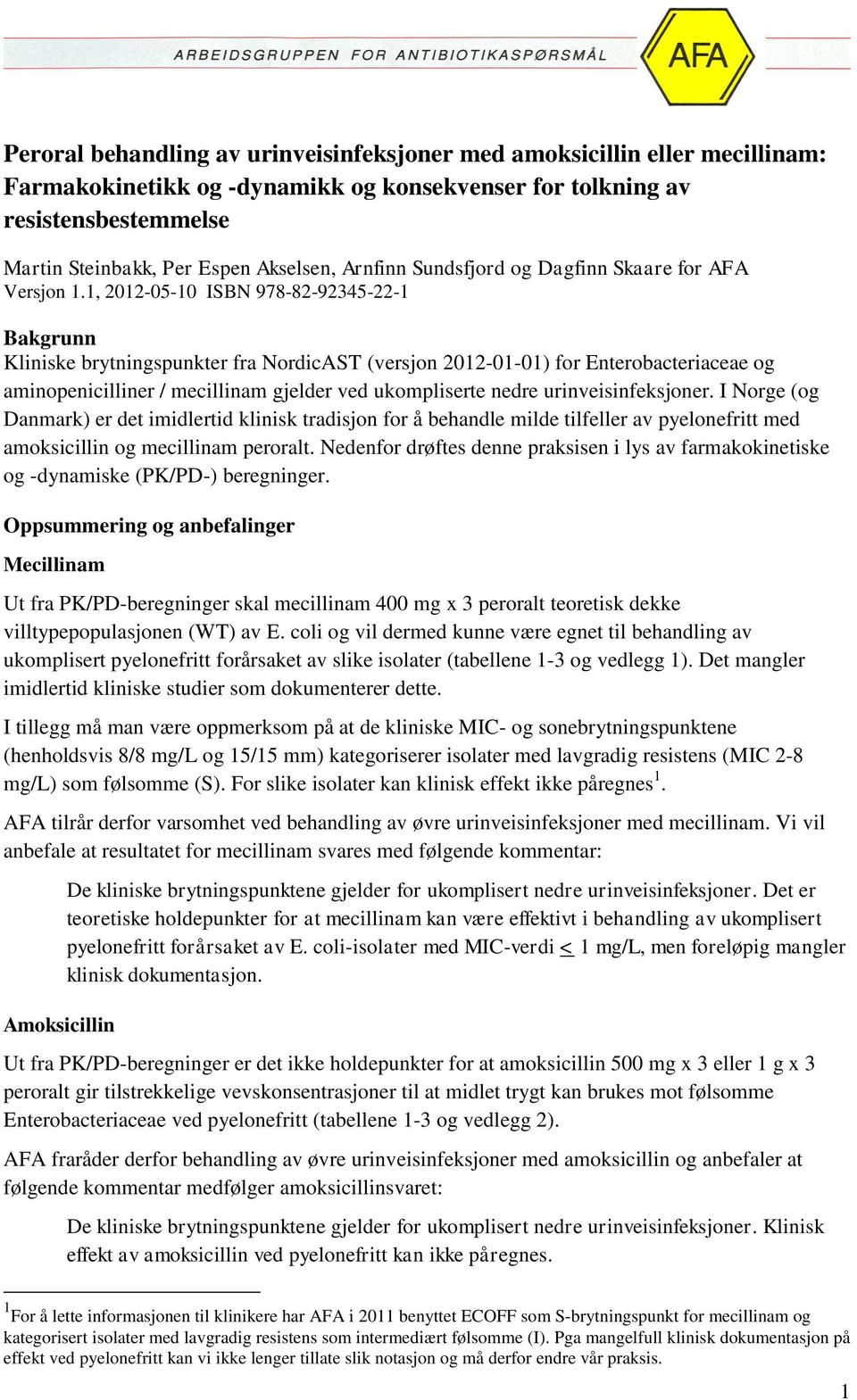 1, 2012-05-10 ISBN 978-82-92345-22-1 Bakgrunn Kliniske brytningspunkter fra NordicAST (versjon 2012-01-01) for Enterobacteriaceae og aminopenicilliner / mecillinam gjelder ved ukompliserte nedre