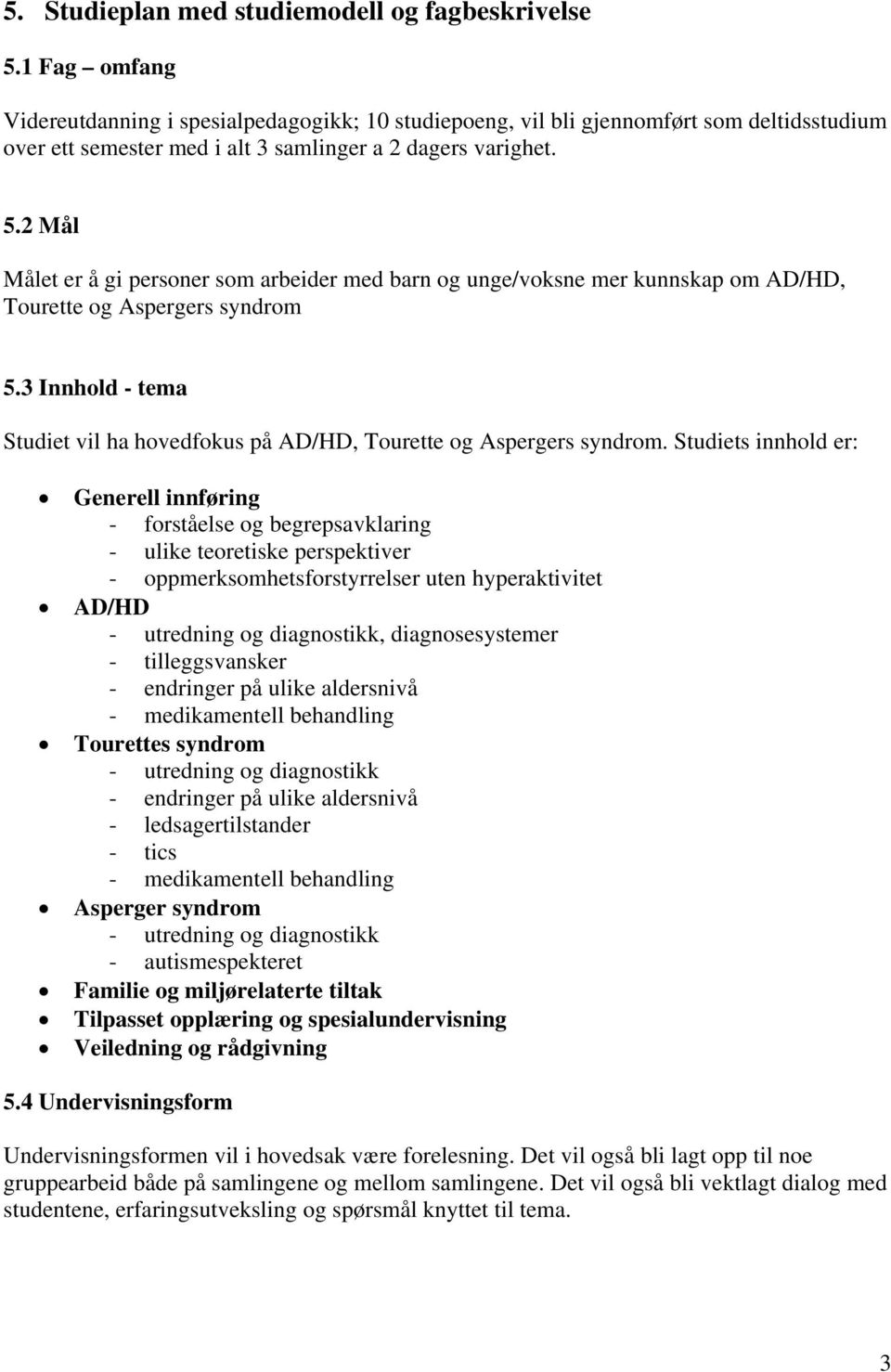 2 Mål Målet er å gi personer som arbeider med barn og unge/voksne mer kunnskap om AD/HD, Tourette og Aspergers syndrom 5.