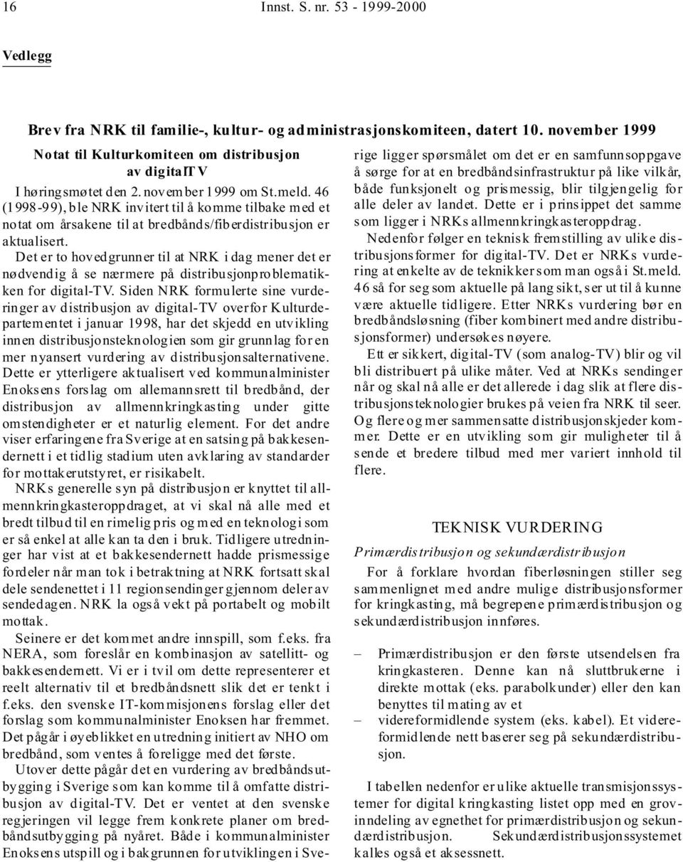 46 (1998-99), ble NRK invitert til å komme tilbake med et notat om årsakene til at bredbånds/fiberdistribusjon er aktualisert.
