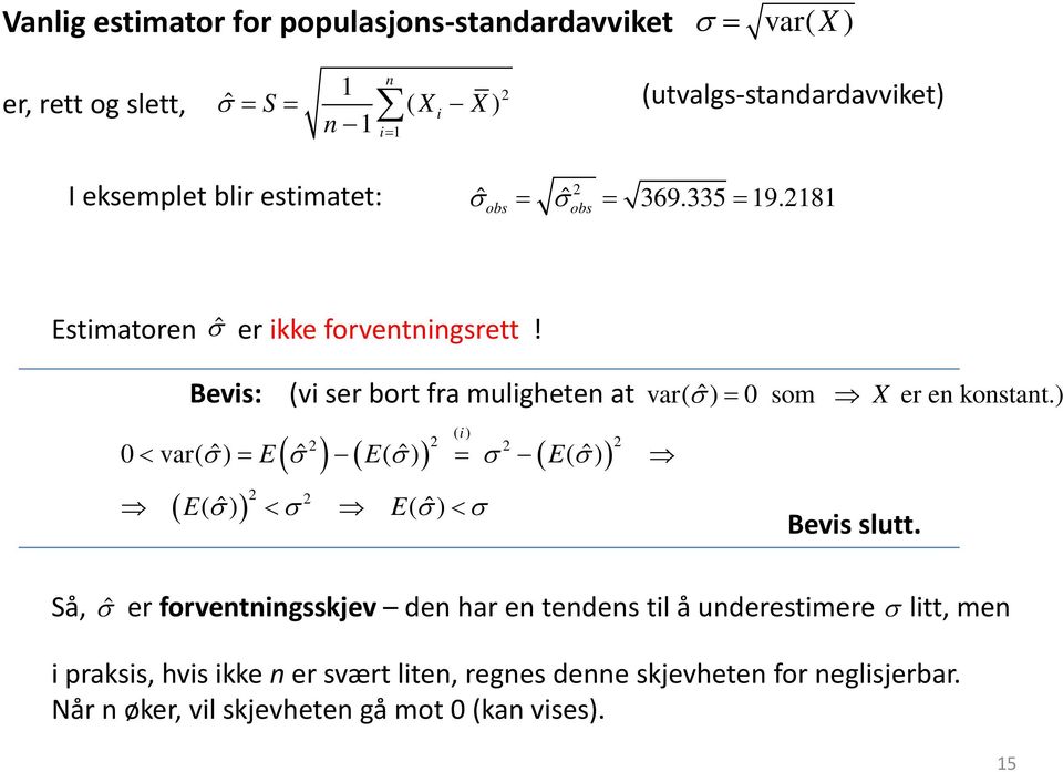 Bevis: ( E ˆ ) (vi ser bort fra mulighete at () i ( ) ( ) ( ) 0< var( ˆ σ) = E ˆ σ E( ˆ σ) = σ E( ˆ σ) ( σ) < σ E( ˆ σ) < σ var( ˆ σ ) = 0 som X