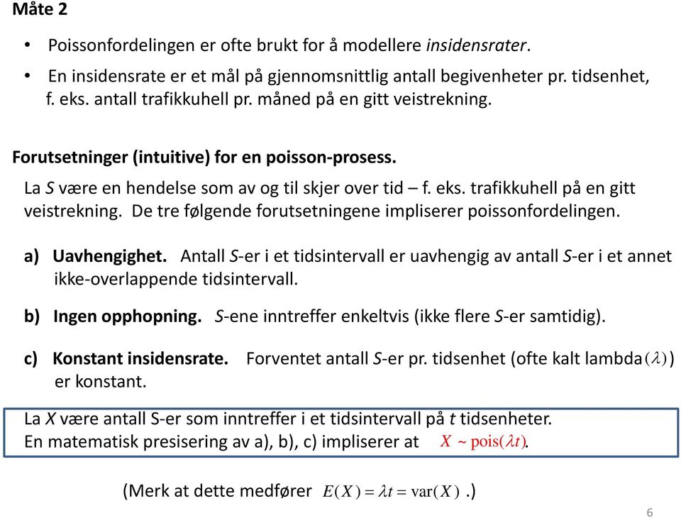 a) Uavhegighet. Atall S-er i et tidsitervall er uavhegig av atall S-er i et aet ikke-overlappede tidsitervall. b) Ige opphopig. S-ee itreffer ekeltvis (ikke flere S-er samtidig). c) Kostat isidesrate.