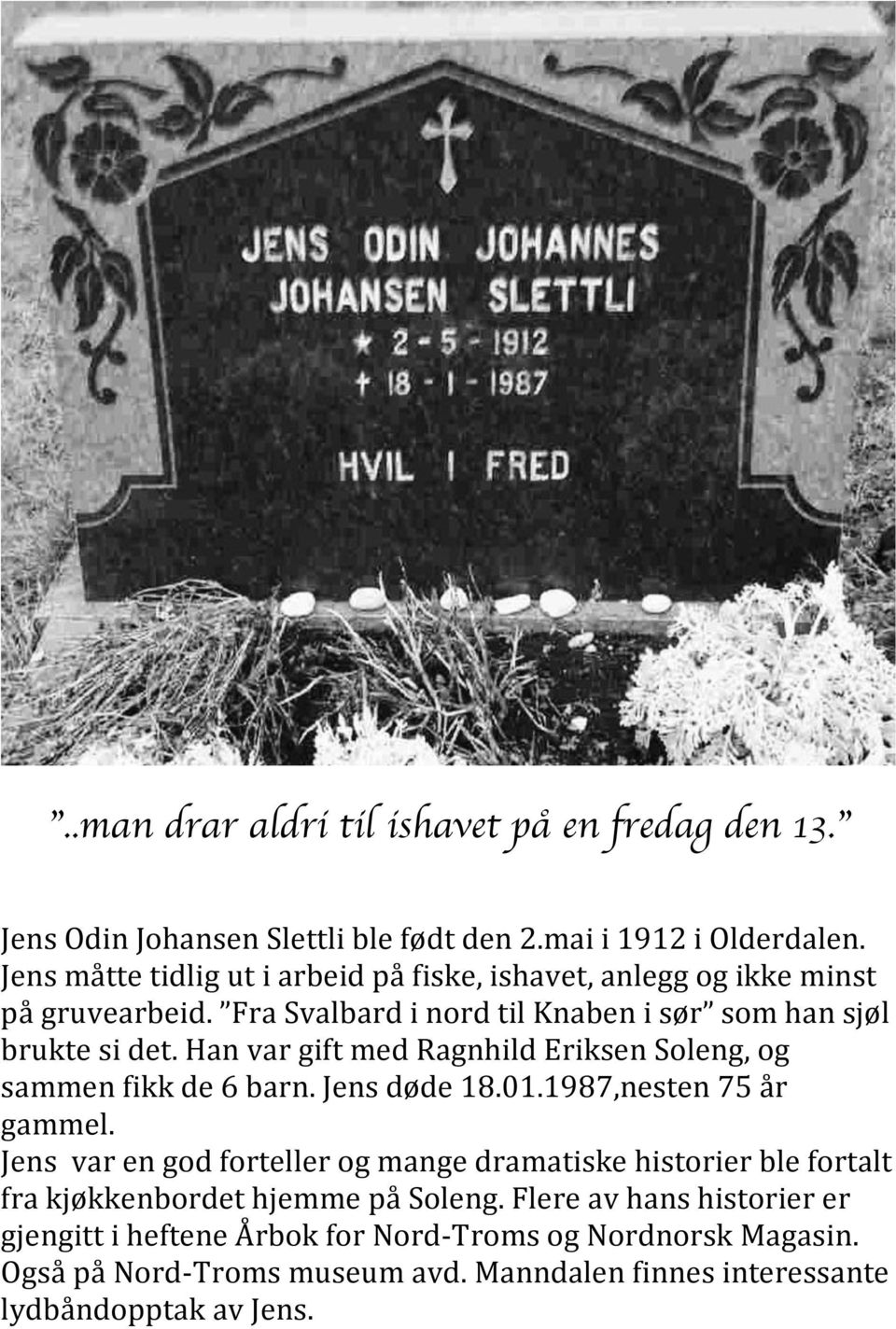 Han var gift med Ragnhild Eriksen Soleng, og sammen fikk de 6 barn. Jens døde 18.01.1987,nesten 75 år gammel.