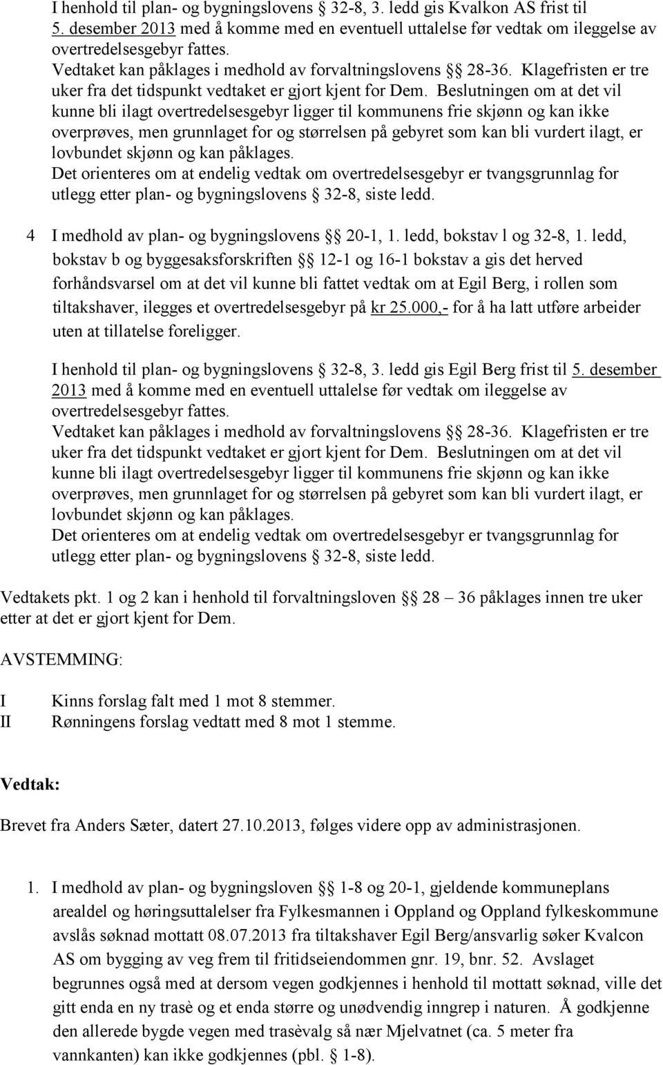 Beslutningen om at det vil kunne bli ilagt overtredelsesgebyr ligger til kommunens frie skjønn og kan ikke overprøves, men grunnlaget for og størrelsen på gebyret som kan bli vurdert ilagt, er