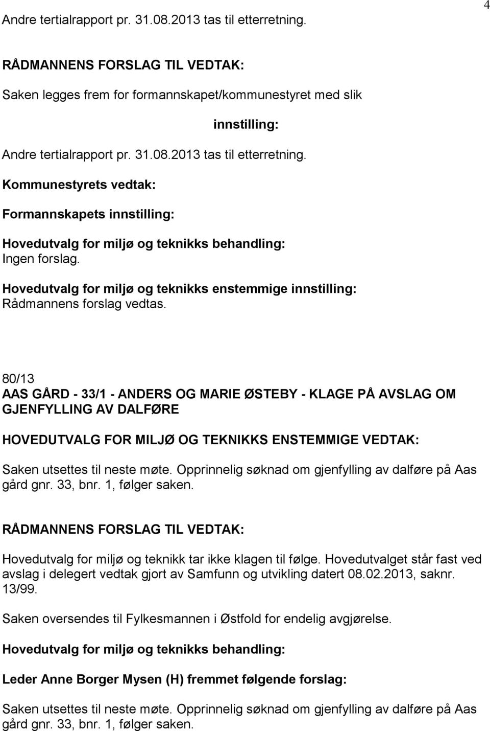 Opprinnelig søknad om gjenfylling av dalføre på Aas gård gnr. 33, bnr. 1, følger saken. Hovedutvalg for miljø og teknikk tar ikke klagen til følge.