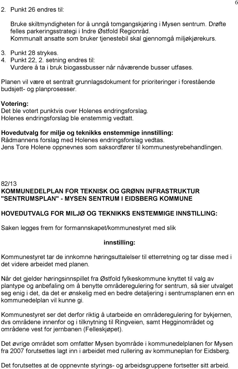 Planen vil være et sentralt grunnlagsdokument for prioriteringer i forestående budsjett- og planprosesser. Votering: Det ble votert punktvis over Holenes endringsforslag.