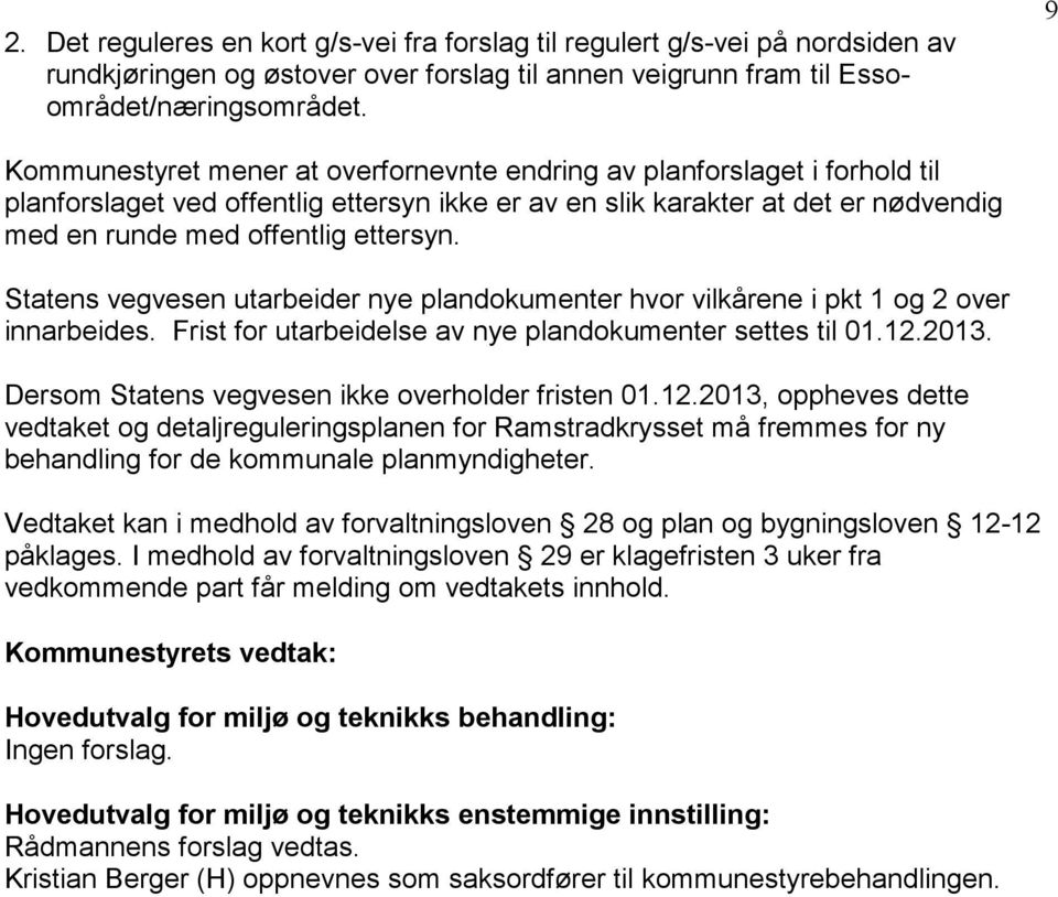 Statens vegvesen utarbeider nye plandokumenter hvor vilkårene i pkt 1 og 2 over innarbeides. Frist for utarbeidelse av nye plandokumenter settes til 01.12.2013.