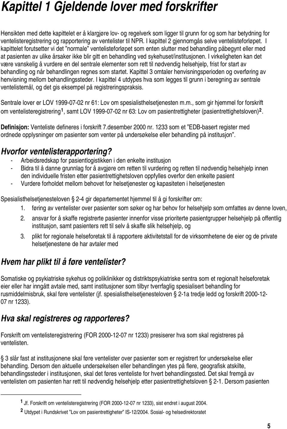 I kapittelet forutsetter vi det normale ventelisteforløpet som enten slutter med behandling påbegynt eller med at pasienten av ulike årsaker ikke blir gitt en behandling ved sykehuset/institusjonen.