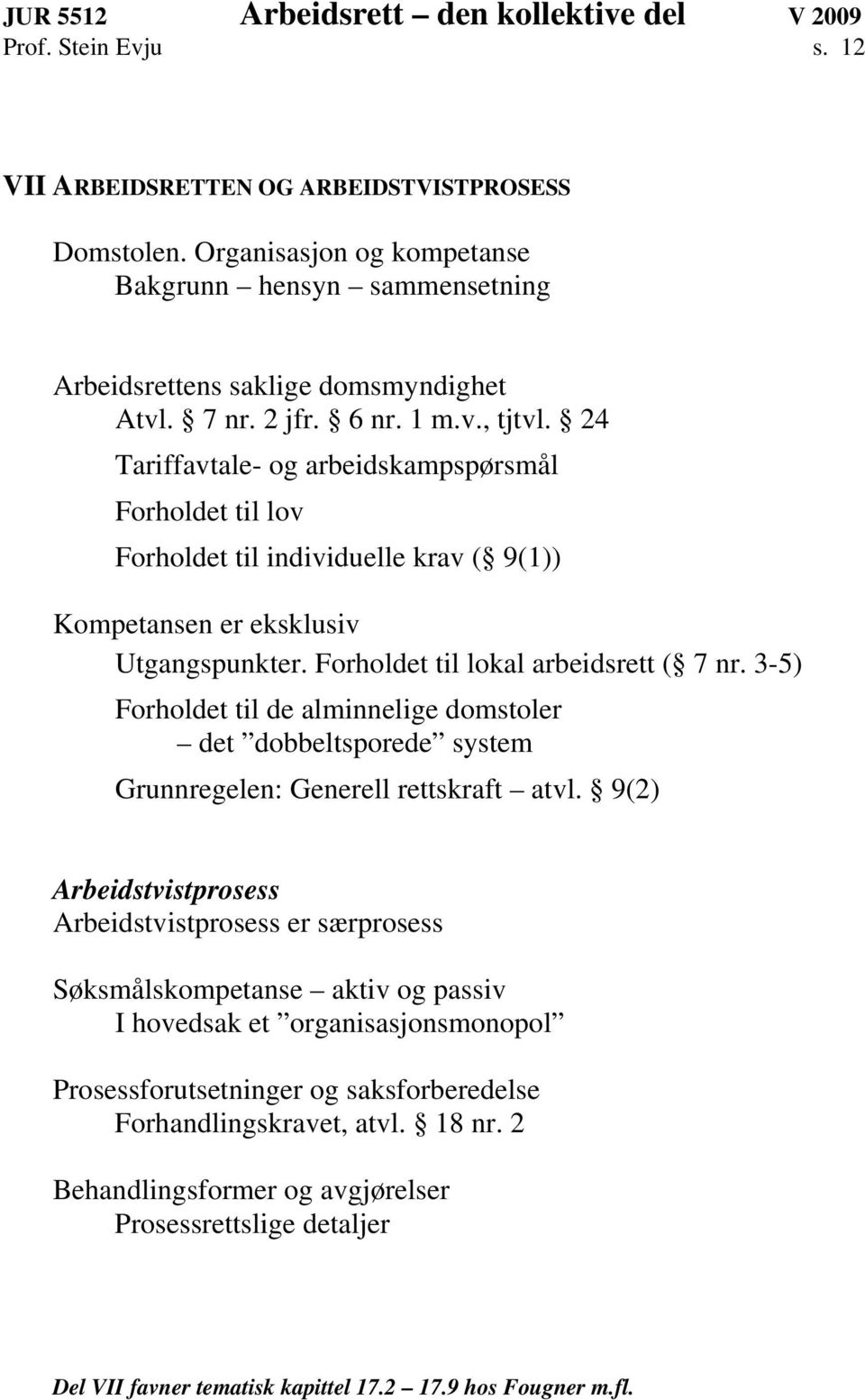 3-5) Forholdet til de alminnelige domstoler det dobbeltsporede system Grunnregelen: Generell rettskraft atvl.