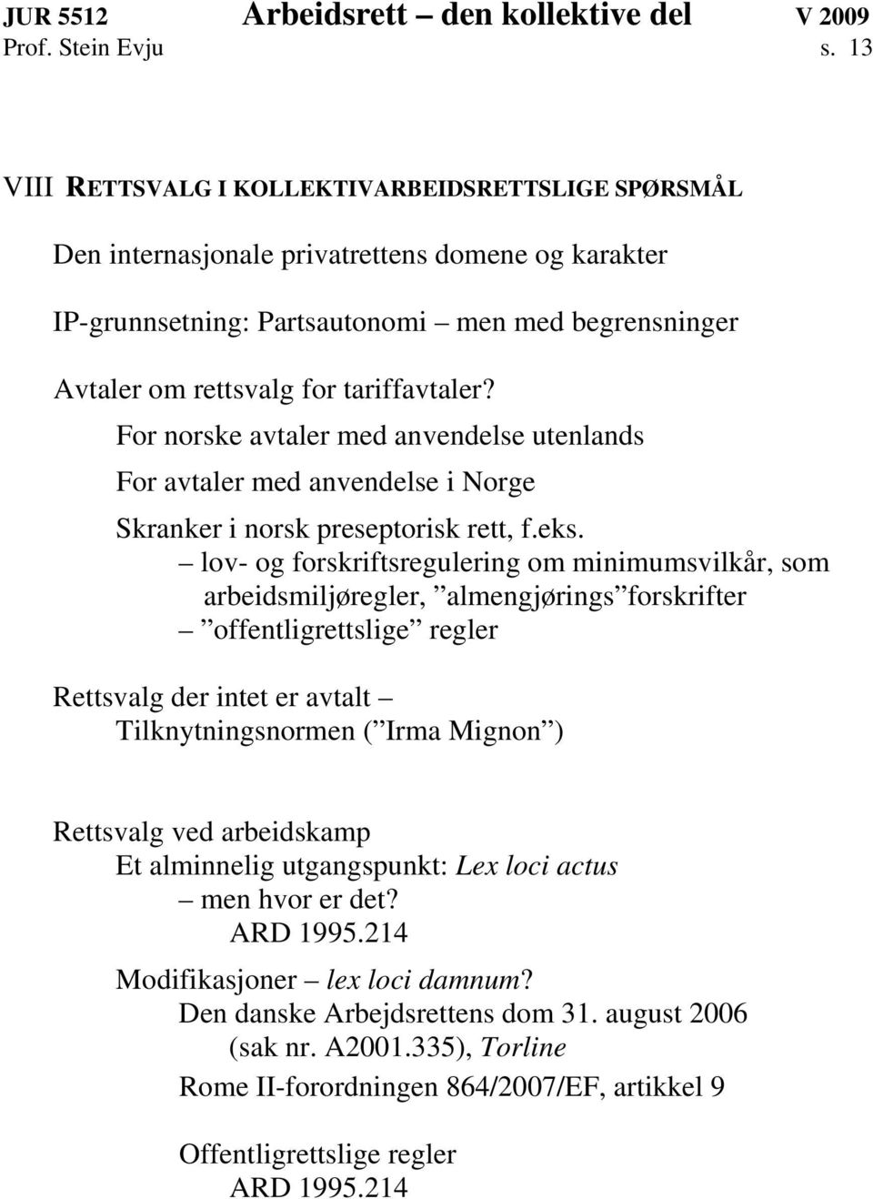 For norske avtaler med anvendelse utenlands For avtaler med anvendelse i Norge Skranker i norsk preseptorisk rett, f.eks.