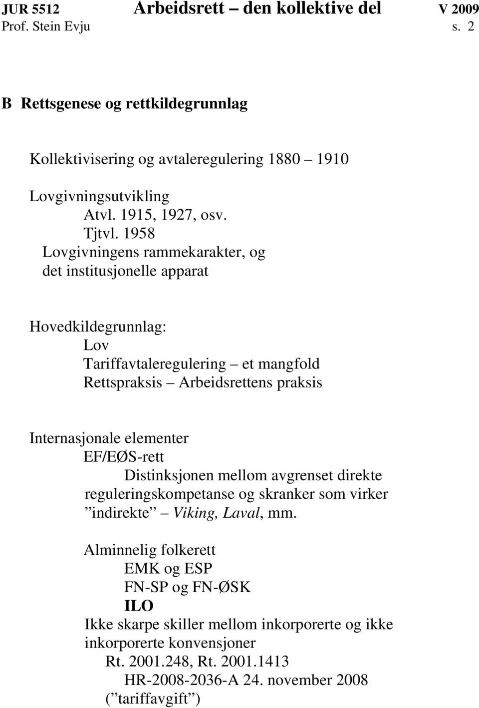 Internasjonale elementer EF/EØS-rett Distinksjonen mellom avgrenset direkte reguleringskompetanse og skranker som virker indirekte Viking, Laval, mm.