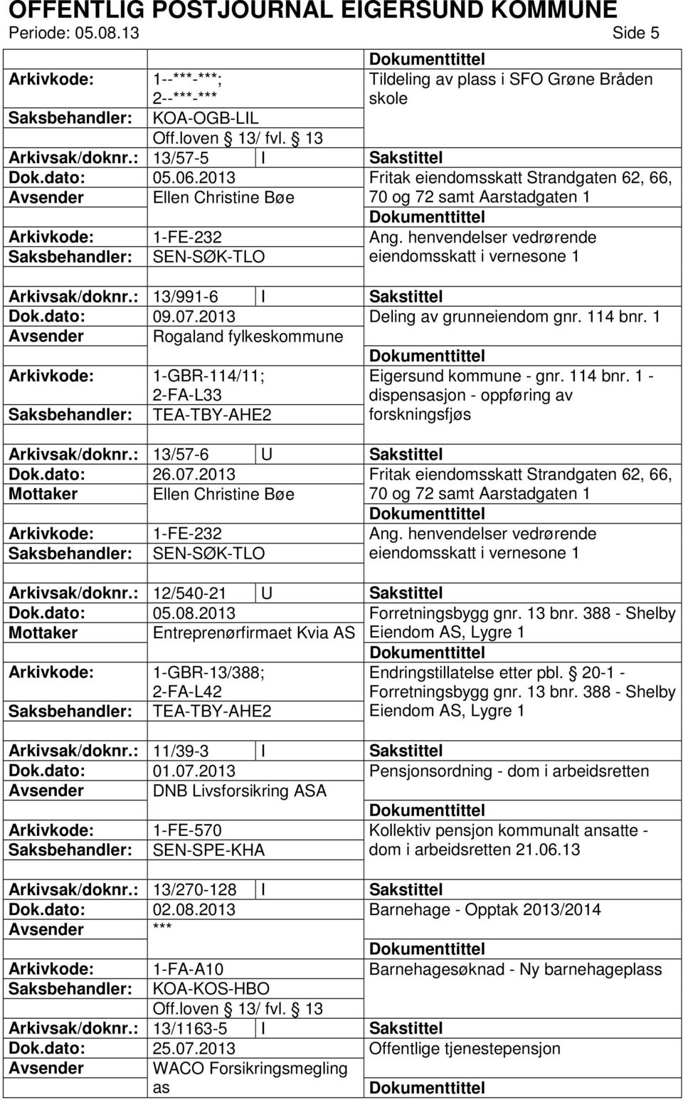 : 13/991-6 I Sakstittel Dok.dato: 09.07.2013 Deling av grunneiendom gnr. 114 bnr. 1 Avsender Rogaland fylkeskommune 1-GBR-114/11; 2-FA-L33 Eigersund kommune - gnr. 114 bnr. 1 - dispensasjon - oppføring av TEA-TBY-AHE2 forskningsfjøs Arkivsak/doknr.