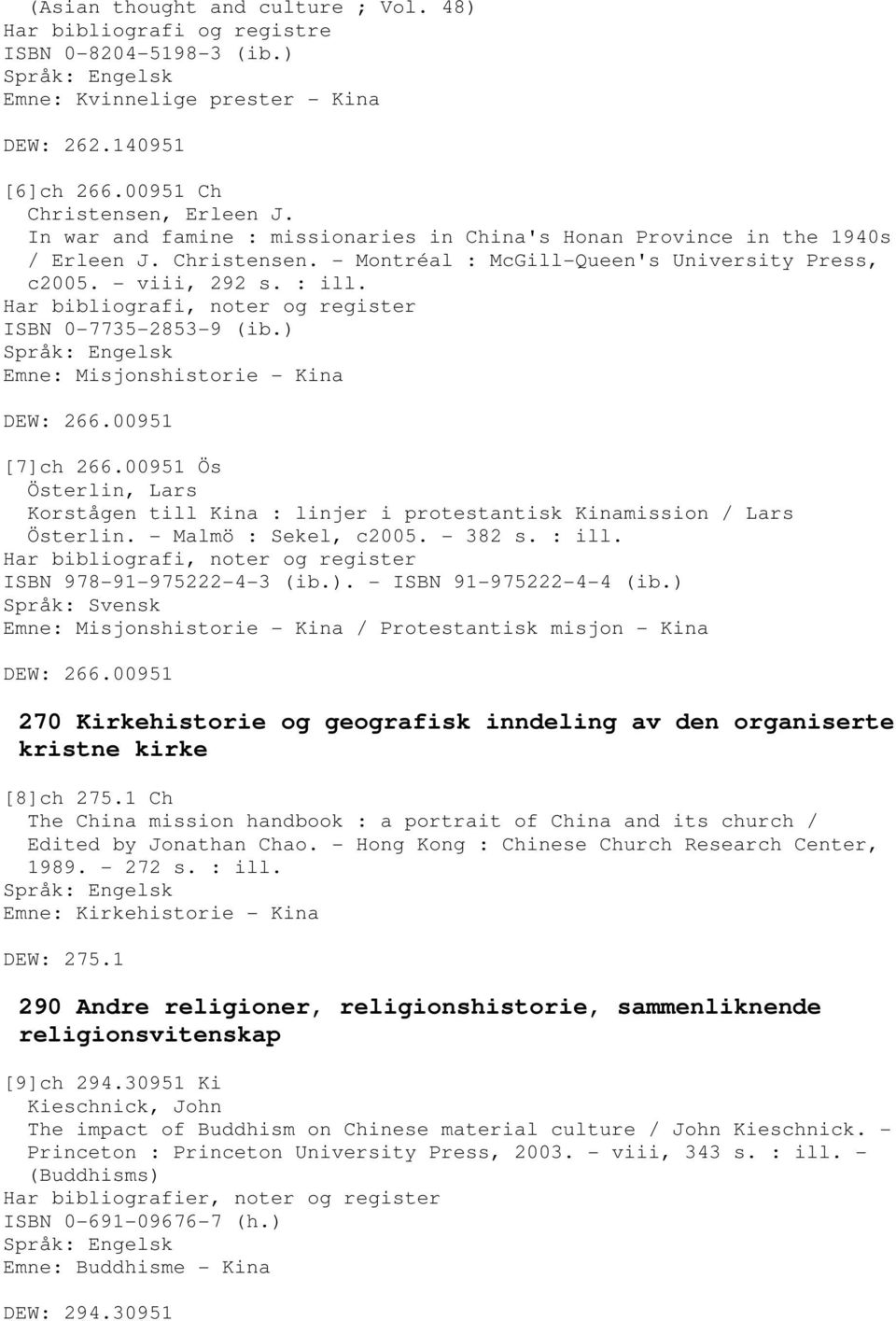 ) Emne: Misjonshistorie - Kina DEW: 266.00951 [7]ch 266.00951 Ös Österlin, Lars Korstågen till Kina : linjer i protestantisk Kinamission / Lars Österlin. - Malmö : Sekel, c2005. - 382 s. : ill.