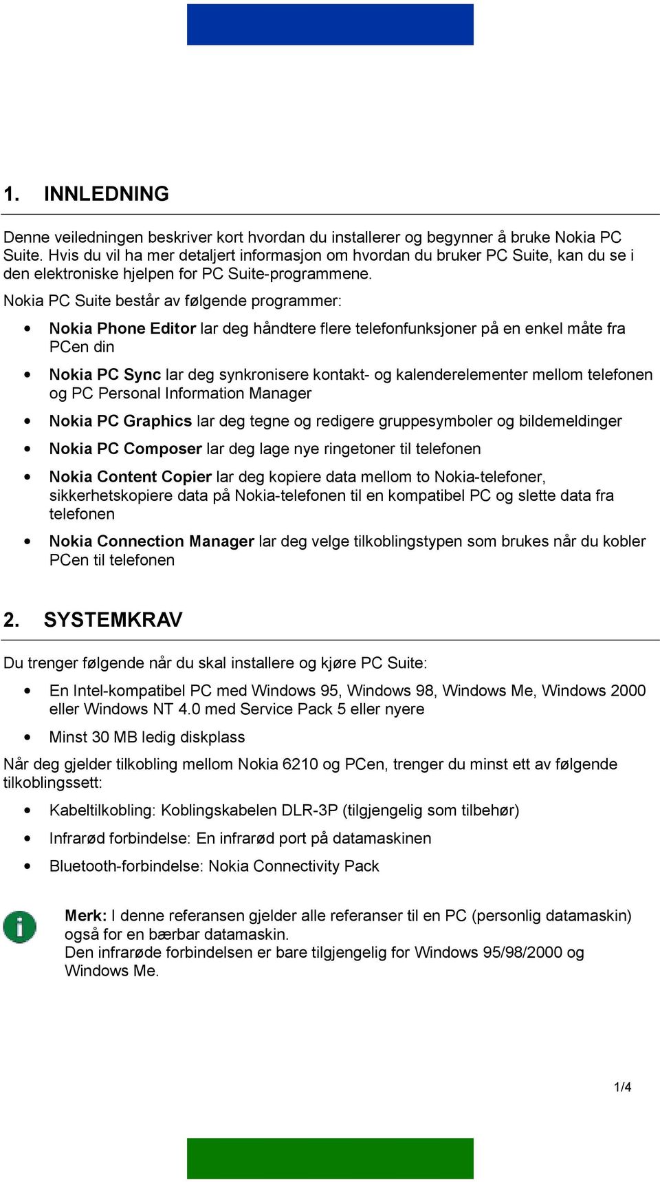 Nokia PC Suite består av følgende programmer: Nokia Phone Editor lar deg håndtere flere telefonfunksjoner på en enkel måte fra PCen din Nokia PC Sync lar deg synkronisere kontakt- og