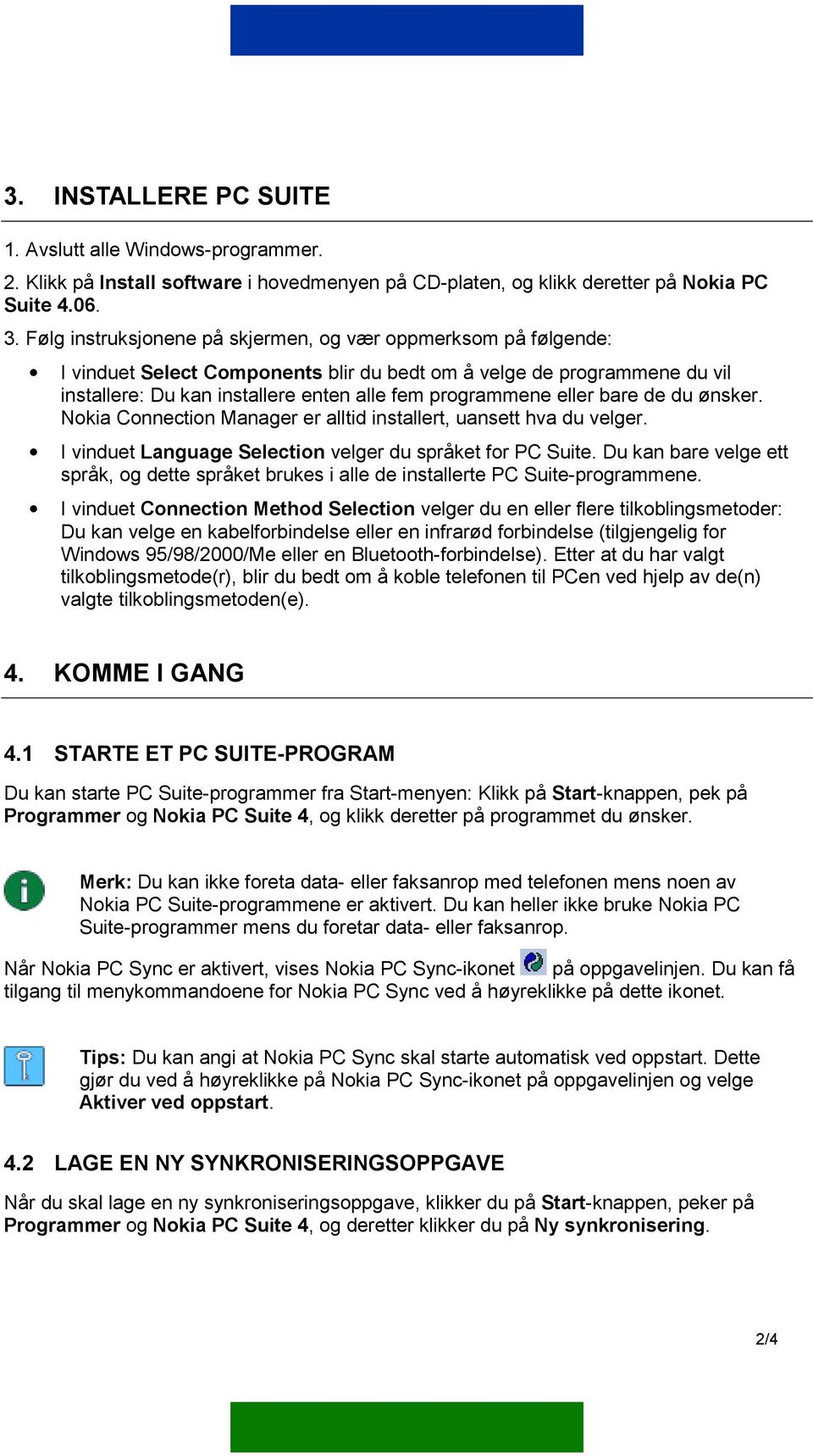 eller bare de du ønsker. Nokia Connection Manager er alltid installert, uansett hva du velger. I vinduet Language Selection velger du språket for PC Suite.