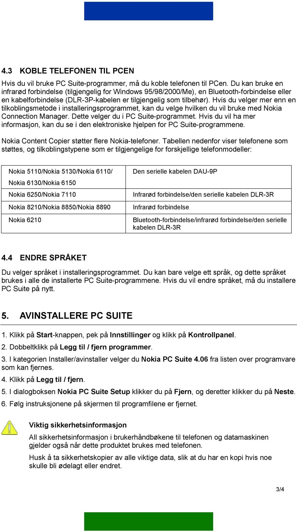 Hvis du velger mer enn en tilkoblingsmetode i installeringsprogrammet, kan du velge hvilken du vil bruke med Nokia Connection Manager. Dette velger du i PC Suite-programmet.