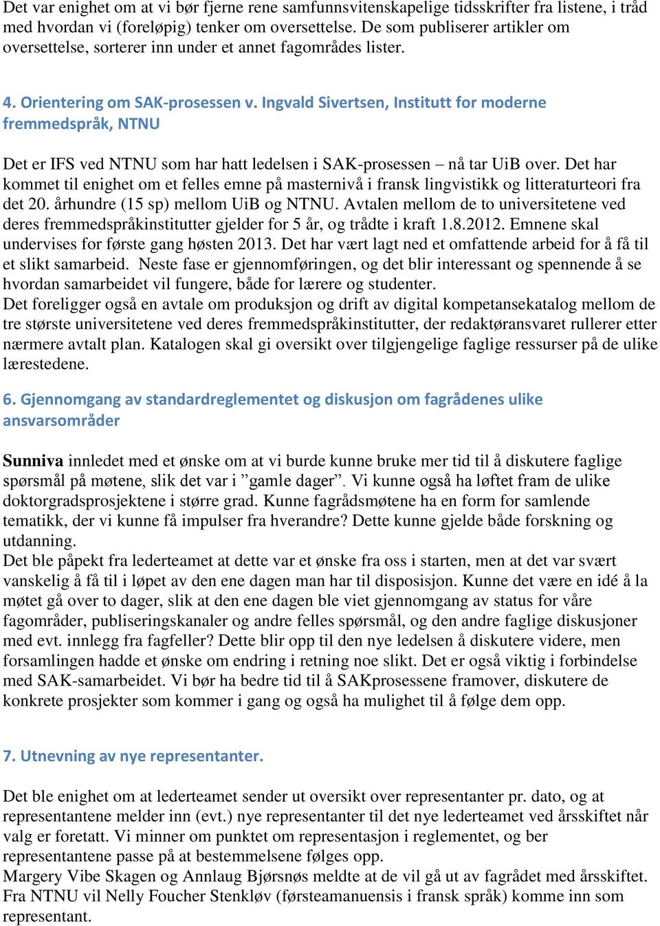 Ingvald Sivertsen, Institutt for moderne fremmedspråk, NTNU Det er IFS ved NTNU som har hatt ledelsen i SAK-prosessen nå tar UiB over.